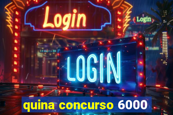 quina concurso 6000